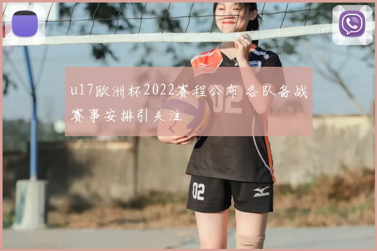 u17欧洲杯2022赛程公布 各队备战赛事安排引关注