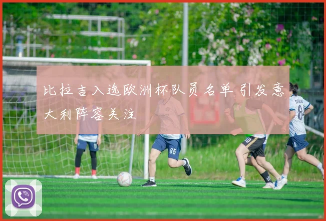 比拉吉入选欧洲杯队员名单 引发意大利阵容关注
