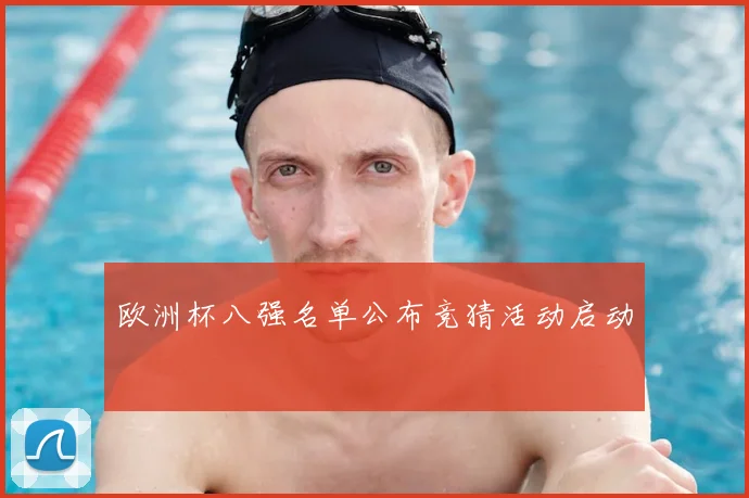 欧洲杯八强名单公布竞猜活动启动