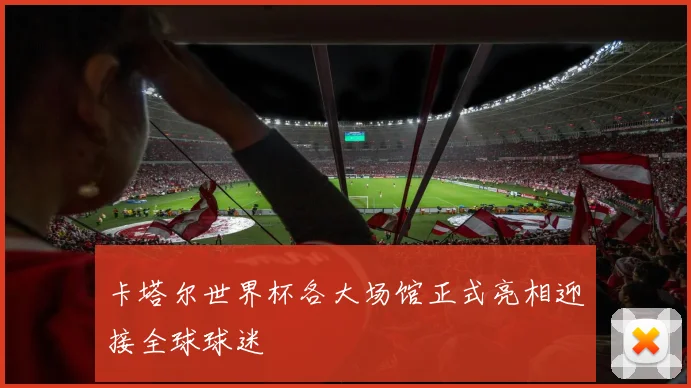 卡塔尔世界杯各大场馆正式亮相迎接全球球迷