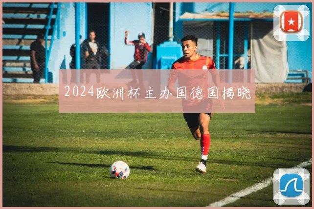 2024欧洲杯主办国德国揭晓