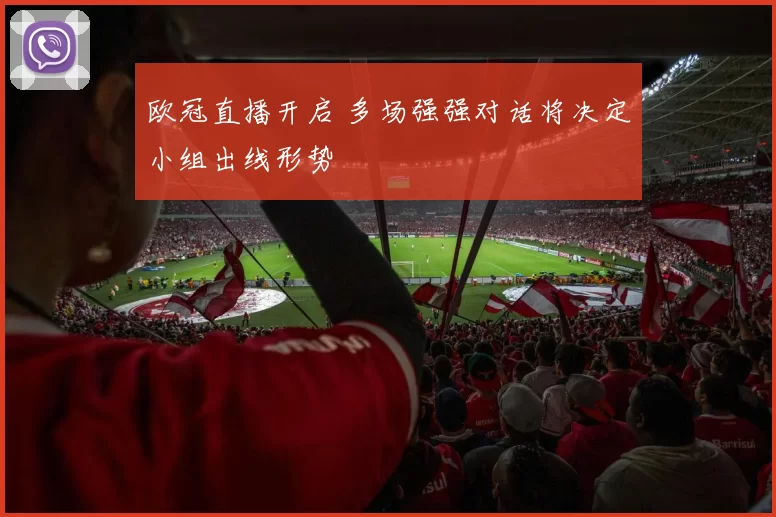 欧冠直播开启 多场强强对话将决定小组出线形势